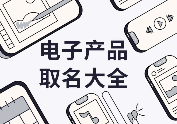 电子产品取名字大全-电子产品名字起名技巧与原则-NAMERS命名者 电子产品取名字大全-电子产品名字起名技巧与原则-NAMERS命名者