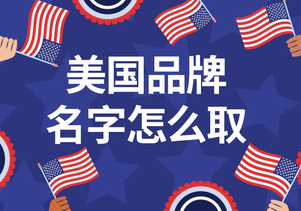 美国品牌名字怎么取-美国品牌起名好听与易于传播的秘诀-命名者NAMERS