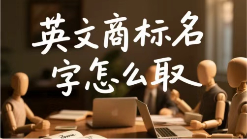英文商标名字怎么取：好听、好记、好用的背后逻辑