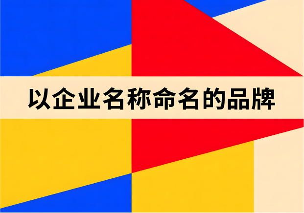 以企业名称命名的品牌-优势风险与策略-命名者NAMERS 以企业名称命名的品牌-优势风险与策略-命名者NAMERS